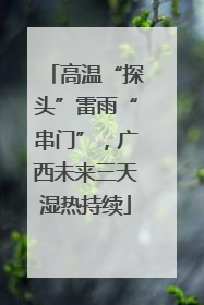 高温“探头”雷雨“串门”，广西未来三天湿热持续
