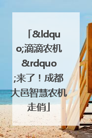 “滴滴农机”来了！成都大邑智慧农机走俏