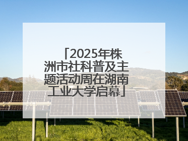 2025年株洲市社科普及主题活动周在湖南工业大学启幕