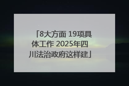 8大方面 19项具体工作 2025年四川法治政府这样建