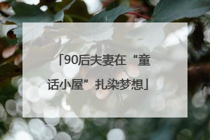 90后夫妻在“童话小屋”扎染梦想