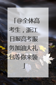 @全体高考生，浙江日报高考服务加油大礼包等你来领